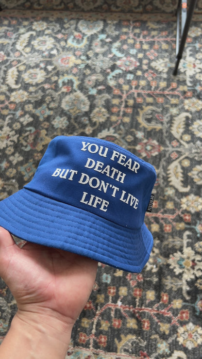 You Fear Death But Don't Live Life Bucket Hat